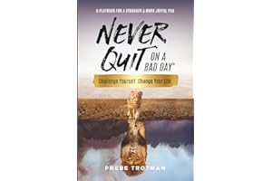 Never Quit on a Bad Day: Challenge Yourself. Change Your Life.