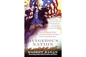 Dangerous Nation: America's Foreign Policy from Its Earliest Days to the Dawn of the Twentieth Century
