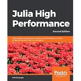 Julia High Performance: Optimizations, distributed computing, multithreading, and GPU programming with Julia 1.0 and beyond, 2nd Edition