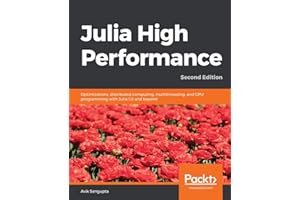 Julia High Performance: Optimizations, distributed computing, multithreading, and GPU programming with Julia 1.0 and beyond, 2nd Edition