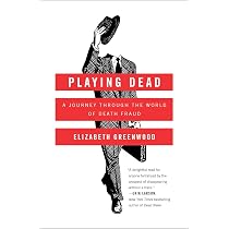 Playing Dead: A Journey Through the World of Death Fraud ...