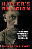 Hitler's Religion: The Twisted Beliefs that Drove the Third Reich