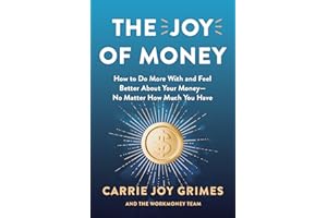 The Joy of Money: How to Do More With and Feel Better About Your Money―No Matter How Much You Have