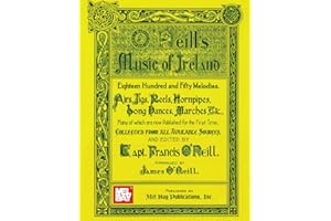 O'Neill's Music of Ireland: Eighteen Hundred and Fifty Melodies. Airs, Jigs, Reels, Hornpipes, Song Dances, Marches