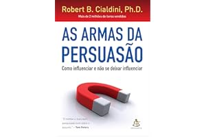 As armas da persuasão: Como influenciar e não se deixar influenciar (Portuguese Edition)