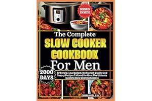 The Complete Slow Cooker Cookbook for Men: 2000 Days of Simple, Low Budget, Restaurant Quality and Savory Recipes Tailored fo