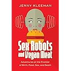Sex Robots and Vegan Meat: Adventures at the Frontier of Birth, Food, Sex, and Death
