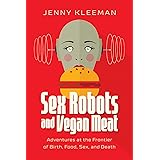 Sex Robots and Vegan Meat: Adventures at the Frontier of Birth, Food, Sex, and Death