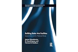 Building Better Arts Facilities: Lessons from a U.S. National Study (Routledge Research in the Creative and Cultural Industries)