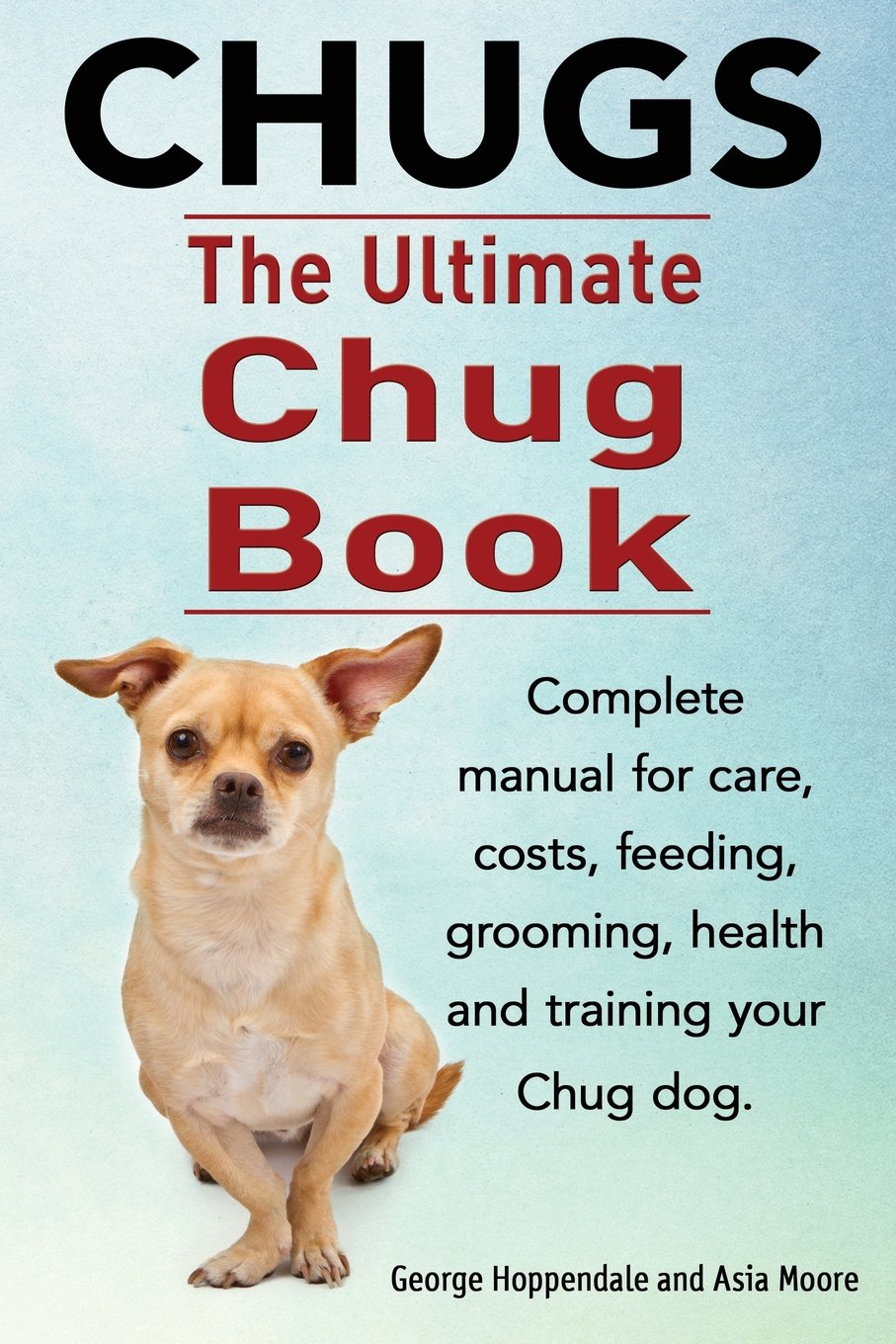 Chugs. Ultimate Chug Book. Complete manual for care, costs, feeding,  grooming, health and training your Chug dog.: George Hoppendale, Asia  Moore: ...