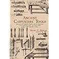 Ancient Carpenters' Tools: Illustrated and Explained, Together with the Implements of the Lumberman, Joiner and Cabinet-Maker