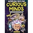 Interesting Facts For Curious Minds: 1572 Random But Mind-Blowing Facts About History, Science, Pop Culture And Everything In