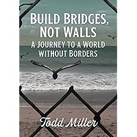 Build Bridges, Not Walls: A Journey to a World Without Borders (City Lights Open Media)