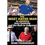 The Most Hated Man in America: Jerry Sandusky and the Rush to Judgment