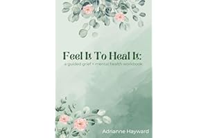 Feel It To Heal It: a guided grief + mental health workbook