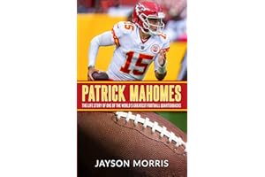 Patrick Mahomes: The Life Story of One of the World’s Greatest Football Quarterbacks
