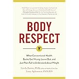 Body Respect: What Conventional Health Books Get Wrong, Leave Out, and Just Plain Fail to Understand about Weight