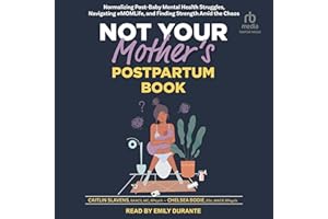 Not Your Mother's Postpartum Book: Normalizing Post-Baby Mental Health Struggles, Navigating #MOMLife, and Finding Strength A