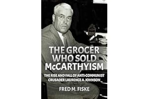 The Grocer Who Sold McCarthyism: The Rise and Fall of Anti-Communist Crusader Laurence A. Johnson