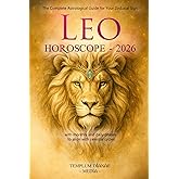 Leo Horoscope - 2026: The Complete Astrological Guide for Your Zodiacal Sign with monthly and daily phases to align with celestial cycles