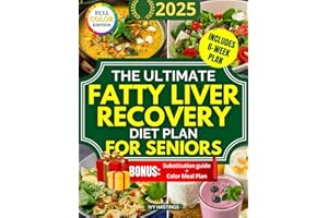 The Ultimate Fatty Liver Recovery Diet Plan for Seniors: A Simple 6 Week Protocol to Reverse NAFLD Naturally, Boost Energy, Reduce Inflammation and Improve Test Results Without Bland Meals