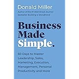 Business Made Simple: 60 Days to Master Leadership, Sales, Marketing, Execution, Management, Personal Productivity and More (