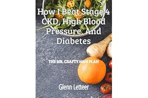 How I Beat Stage 4 CKD, High Blood Pressure, and Diabetes: The Mr. Crafty Man Plan