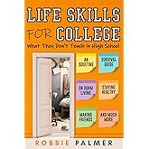 Life Skills For College: What They Don't Teach in High School: An Adulting Survival Guide on Dorm Living, Managing Money, Staying Healthy and Much More!
