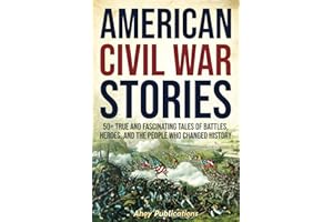 American Civil War Stories: 50+ True and Fascinating Tales of Battles, Heroes, and the People Who Changed History (Curious Histories Collection)