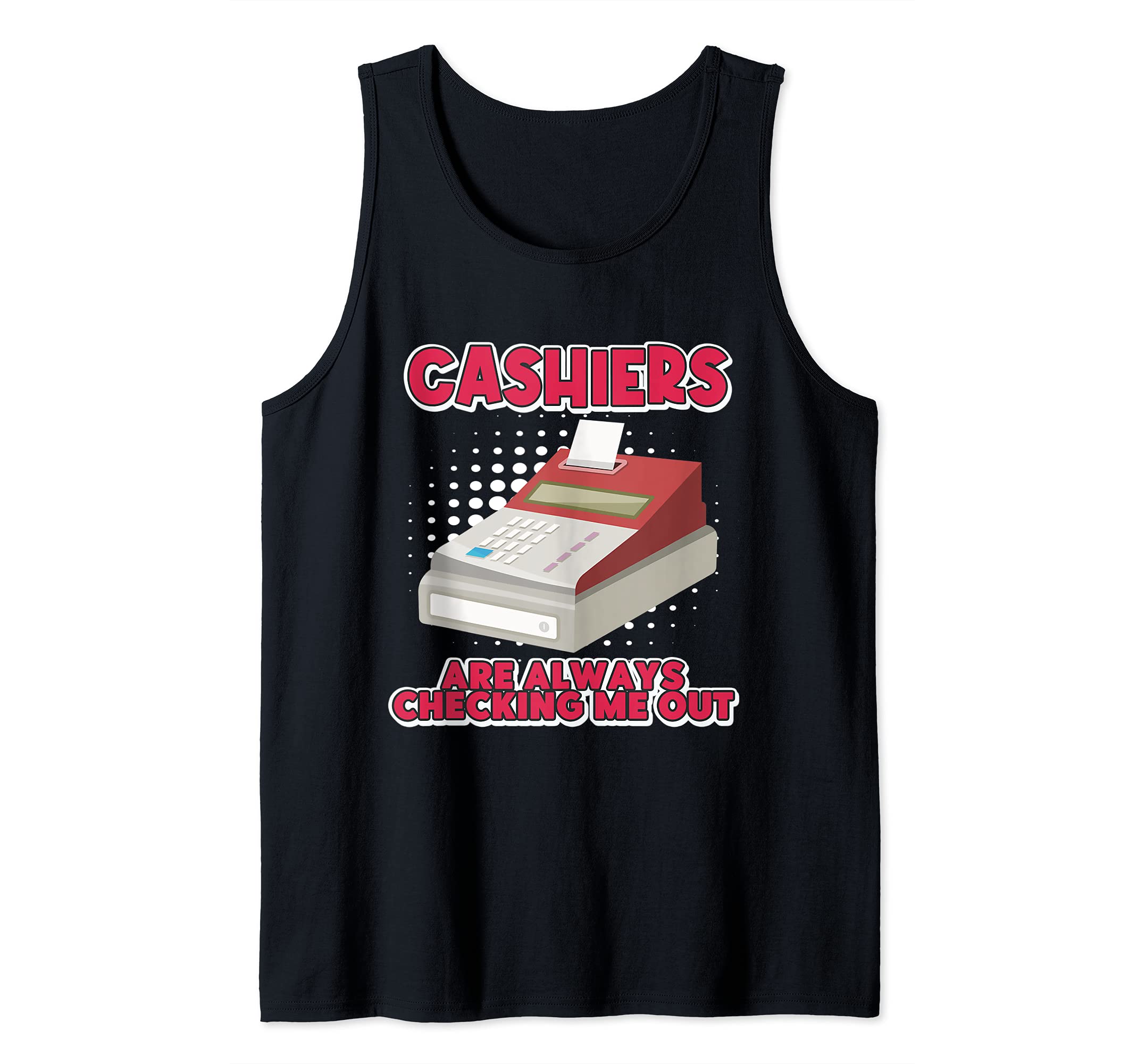 Funny Cashiers Are Always Checking Me Out Cash Register Tank Top