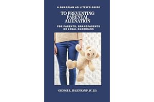 A Guardian ad Litem's Guide to Preventing Parental Alienation for Parents, Grandparents or Legal Guardians
