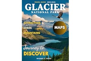 GLACIER NATIONAL PARK 2026:: Explore Majestic Mountains, Crystal-Clear Lakes, Breathtaking Trails, Hidden Gems, Wildlife Encounters, and Unforgettable Outdoor Adventures in the Crown of the Continent