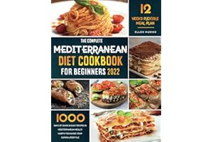 The Complete Mediterranean Diet Cookbook for Beginners: 1000 Days of Quick & Easy Recipes & Mediterranean Meals! Habits to Change your Eating Lifestyle through 12 Weeks Flexible Meal Plan!