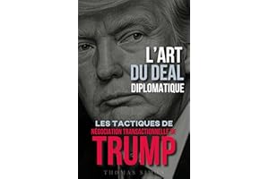 L'Art du Deal Diplomatique: Les Tactiques de Négociation Transactionnelle de Trump (French Edition)