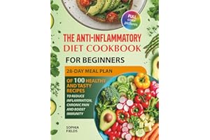 The Anti-Inflammatory Diet Cookbook for Beginners: 28-Day Meal Plan Of 100 Healthy And Tasty Recipes To Reduce Inflammation, 