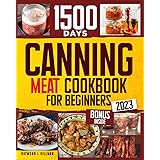 Canning Meat Cookbook for Beginners: Stock your Pantry for 1500 Days with Easy Quick & Safe Recipes to Preserve that Fresh-Ma