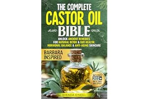 The Complete Castor Oil Bible: Unlock Ancient Remedies for Natural Detox & Gut Health, Hormonal Balance & Anti-Aging Skincare
