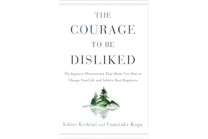 The Courage to Be Disliked: The Japanese Phenomenon That Shows You How to Change Your Life and Achieve Real Happiness