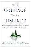 The Courage to Be Disliked: The Japanese Phenomenon That Shows You How to Change Your Life and Achieve Real Happiness