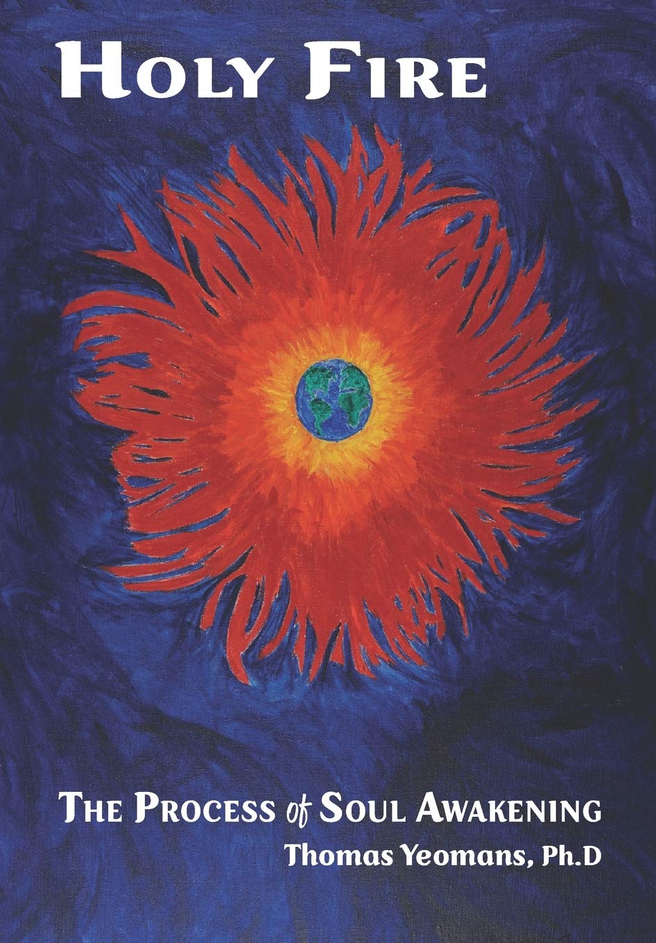 Holy Fire The Process Of Soul Awakening Yeomans Thomas 9781732784352 Amazon Com Books