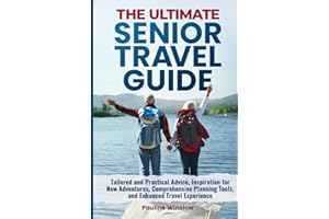 The Ultimate Senior Travel Guide: Tailored and Practical Advice, Inspiration for New Adventures, Comprehensive Planning Tools, and Enhanced Travel ... ... Travel Adventures and Purposeful Retirement)
