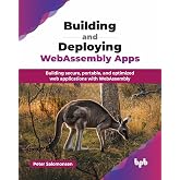 Building and Deploying WebAssembly Apps: Building secure, portable, and optimized web applications with WebAssembly (English Edition)