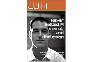 Never Settled: A memoir and discussion.: A detailed memoir, with a discussion on philosophy, psychology, and a vision for the