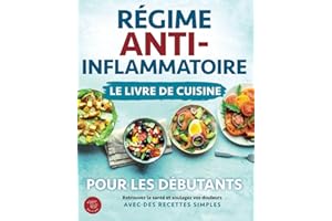 Régime anti-inflammatoire - Le livre de cuisine pour les débutants: Retrouvez la santé et soulagez vos douleurs avec des rece