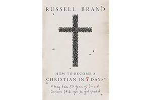 How to Become a Christian in Seven Days*: *May take 50 years of sin and serious f*ck ups to get started