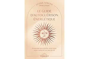 Le guide d'autoguérison énergétique - Protocoles pour purifier votre corps, vos émotions, votre mental et vos lieux de vie (F