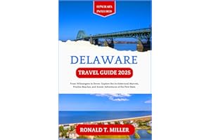 Delaware Travel Guide 2025: From Wilmington to Dover: Explore the Architectural Marvels, Pristine Beaches, and Scenic Adventures of the First State. (Essential Adventure Guide)