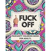 Fuck Off - Profanity Coloring Book For Adults: Motivational Swear Words Coloring Book | Funny Coloring Pages For Adults Stress Relief | Best Gifts For Anyone Struggling With Their Mental Health