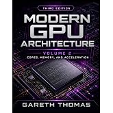 Modern GPU Architecture Third Edition: Volume 2 &mdash; Acceleration, Integration, and Physical Design (GPU Expert Engineering: Mastering Design, Programming, and Optimization)