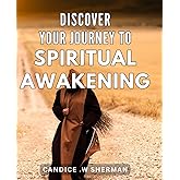 Discover Your Journey to Spiritual Awakening: Unlock Your Spiritual Potential: A Step-by-Step Guide to Awakening Your Inner Wisdom and Finding Your True Path.